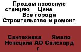 Продам насосную станцию  › Цена ­ 3 500 - Все города Строительство и ремонт » Сантехника   . Ямало-Ненецкий АО,Салехард г.